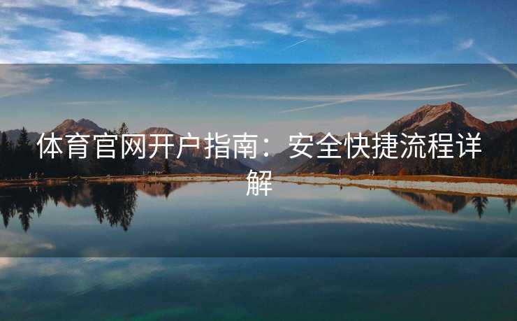 体育官网开户指南:安全快捷流程详解 体育官网开户指南:安全快捷流程详解