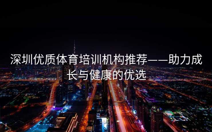 深圳优质体育培训机构推荐——助力成长与健康的优选